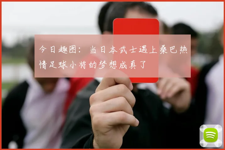 今日趣图：当日本武士遇上桑巴热情足球小将的梦想成真了