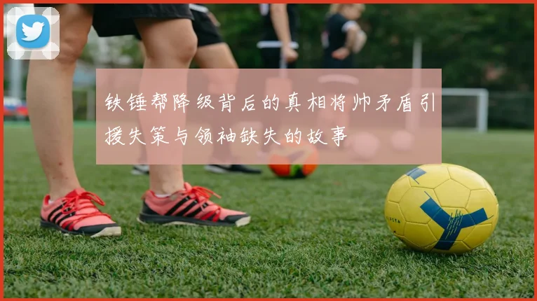 铁锤帮降级背后的真相将帅矛盾引援失策与领袖缺失的故事