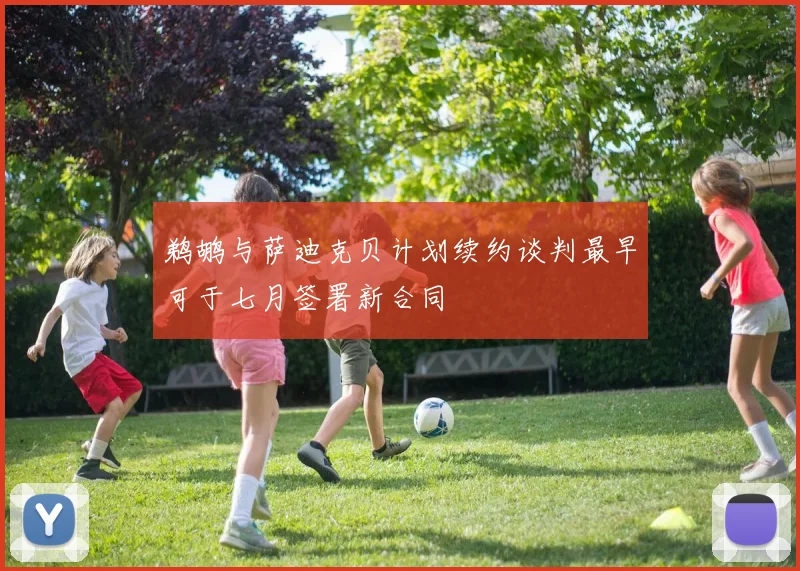 鹈鹕与萨迪克贝计划续约谈判最早可于七月签署新合同